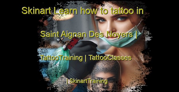 Skinart Learn how to tattoo in Saint Aignan Des Noyers | TattooTraining | TattooClasses | SkinartTraining-France